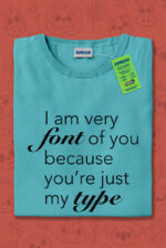 I am very font of you because you're just my type