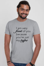 I am very font of you because you're just my type