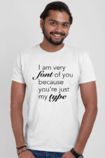 I am very font of you because you're just my type